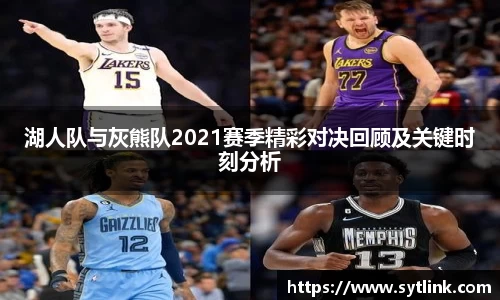 湖人队与灰熊队2021赛季精彩对决回顾及关键时刻分析